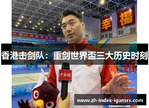 香港击剑队：重剑世界盃三大历史时刻