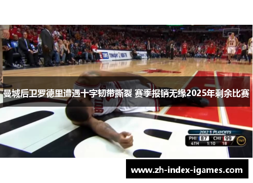 曼城后卫罗德里遭遇十字韧带撕裂 赛季报销无缘2025年剩余比赛